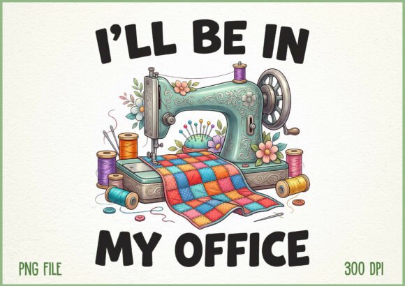 Download I’ll Be in My Office Sewing Machine PNG - Office Collection